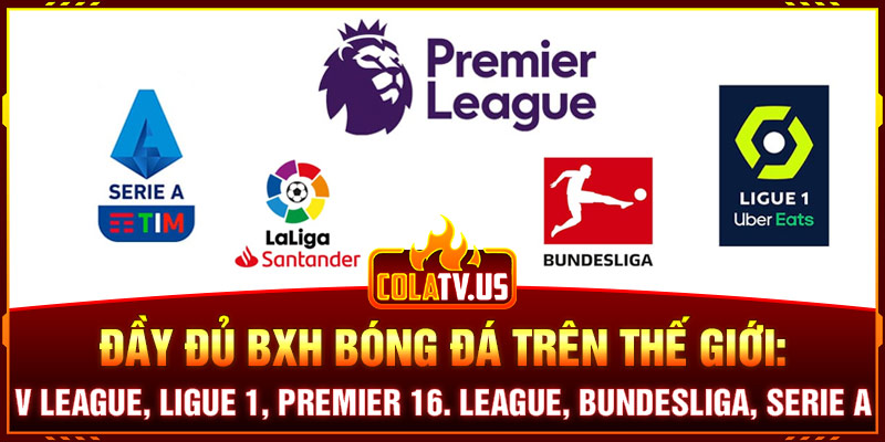 Đầy đủ BXH bóng đá trên thế giới: V League, Ligue 1, Premier League, Bundesliga, Serie A
